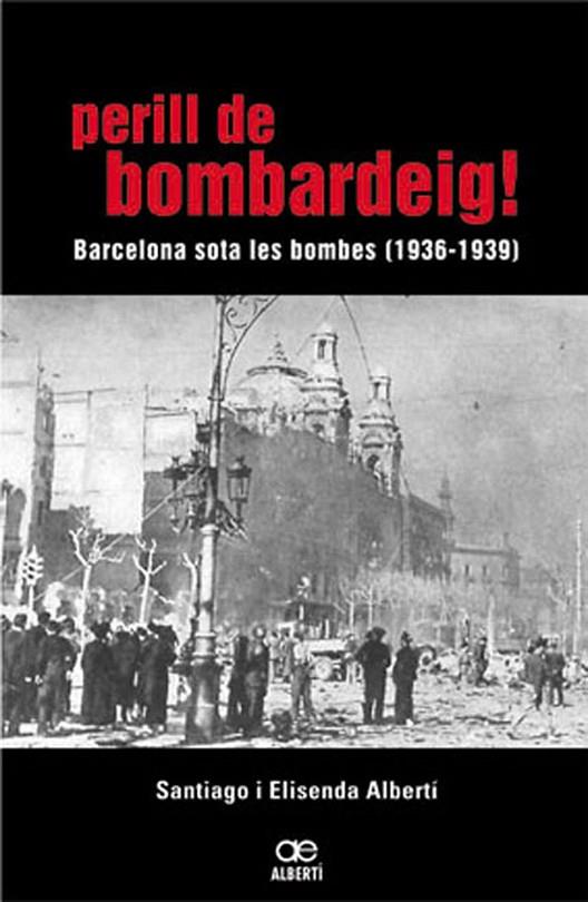 PERILL DE BOMBARDEIG -BARCELONA SOTA LES BOMBES 1936/1939- | 9788472460768 | ALBERTÍ, ELISENDA /ALBERTÍ, SANTIAGO
