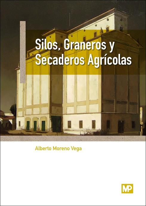 SILOS, GRANEROS Y SECADEROS AGRICOLAS | 9788484767381 | MORENO VEGA, ALBERTO