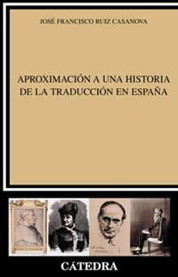 APROXIMACION A UNA HISTORIA DE LA TRADUCCION EN ESPAÑA | 9788437618241 | RUIZ CASANOVA, JOSE FRANCISCO