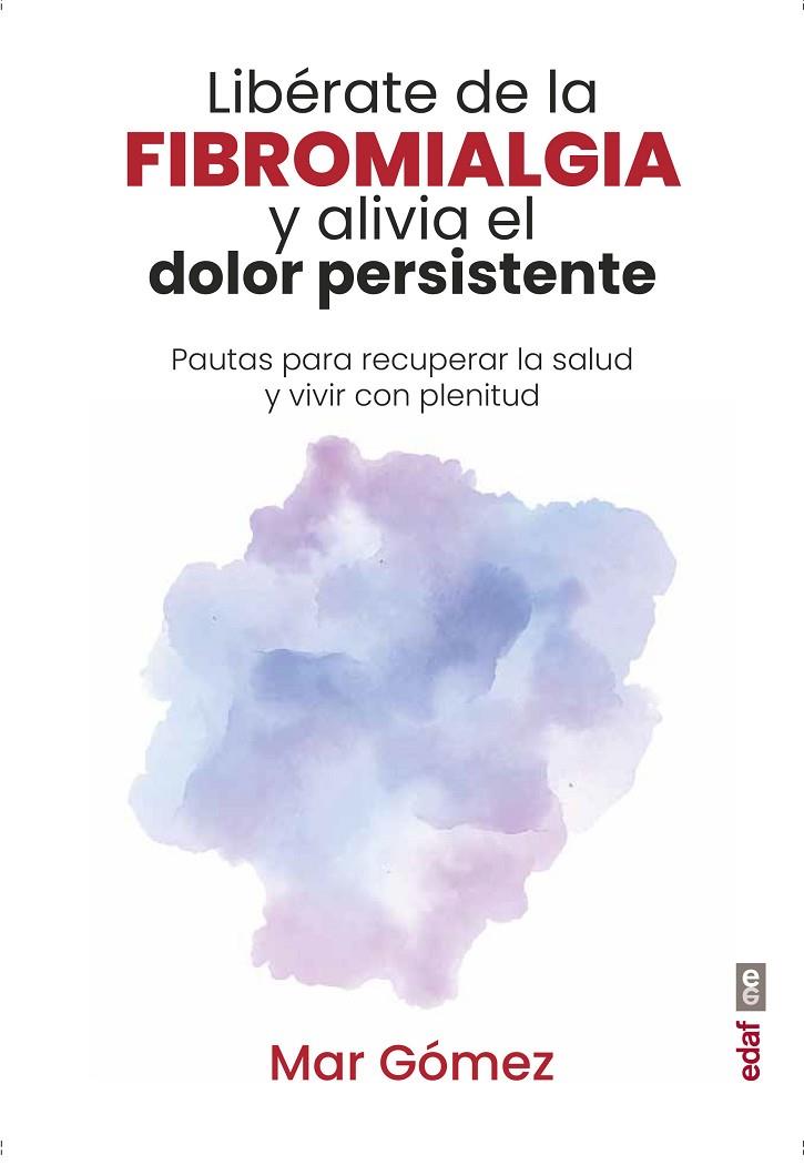 LIBÉRATE DE LA FIBROMIALGIA Y ALIVIA EL DOLOR PERSISTENTE | 9788441442054 | GÓMEZ, MAR