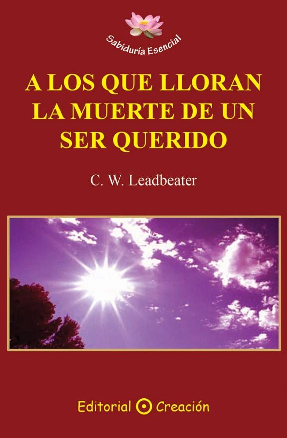 A LOS QUE LLORAN LA MUERTE DE UN SER QUERIDO | 9788495919953 | C. W. LEADBEATER