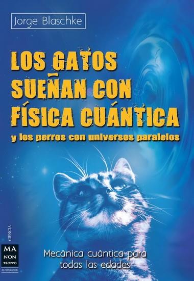 GATOS SUEÑAN CON FISICA CUANTICA Y LOS PERROS CON UNIVERSOS | 9788415256342 | BLASCHKE, JORGE