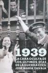 1939 LA CARA OCULTA DE LOS ULTIMOS DIAS DE LA GUERRA CIVIL | 9788401379963 | ZAVALA, JOSE MARIA