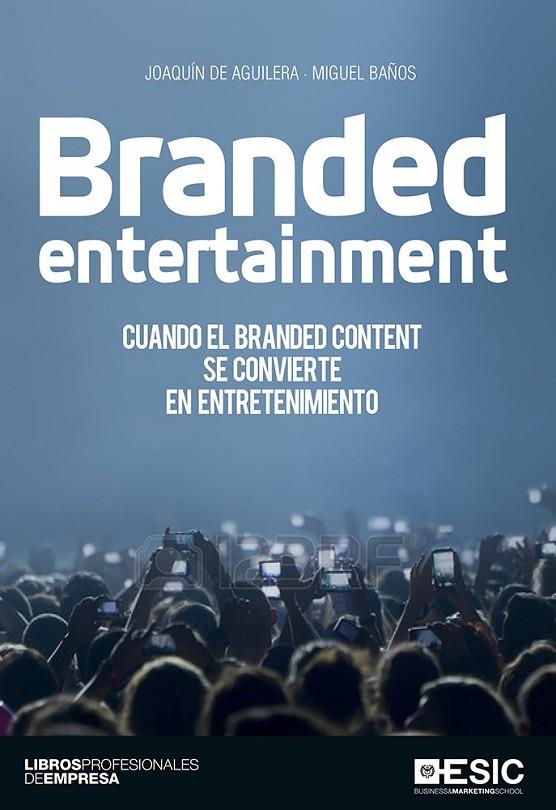 BRANDED ENTERTAINMENT | 9788416462636 | DE AGUILERA MOYANO, JOAQUÍN/BAÑOS GONZÁLEZ, MIGUEL