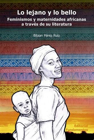 LO LEJANO Y LO BELLO : FEMINISMOS Y MATERNIDADES AFRICANAS A TRAVÉS DE SU LITERATURA | 9788424512583 | PÉREZ RUIZ, BIBIAN