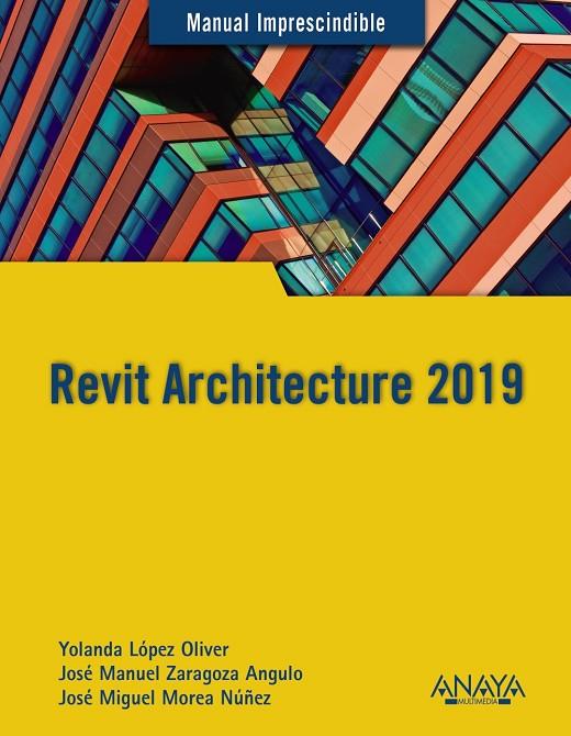 REVIT ARCHITECTURE 2019 | 9788441540637 | LÓPEZ OLIVER, YOLANDA / ZARAGOZA ANGULO, JOSÉ MANUEL / MOREA NÚÑEZ, JOSÉ MIGUEL