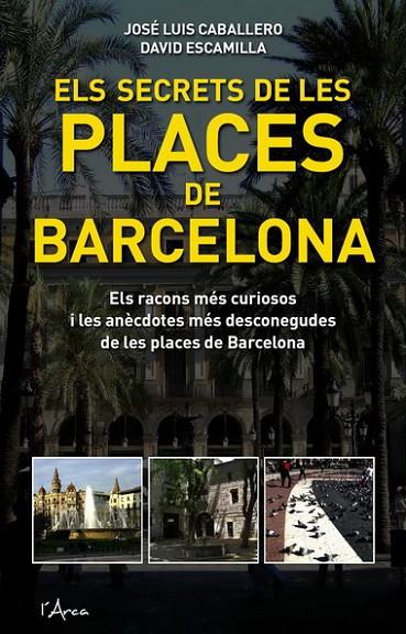SECRETS DE LES PLACES DE BARCELONA, ELS | 9788493601485 | CABALLERO, JOSE LUIS - ESCAMILLA, DAVID
