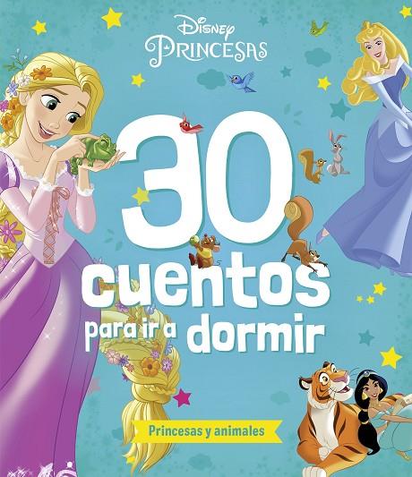 PRINCESAS. 30 CUENTOS PARA IR A DORMIR. PRINCESAS Y ANIMALES | 9788419547835 | DISNEY