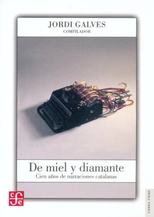 DE MIEL Y DIAMANTE CIEN AÑOS DE NARRACIONES CATALANAS | 9789681674052 | GALVES, JORDI (COMP.)