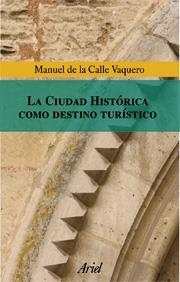 CIUDAD HISTORICA COMO DESTINO TURISTICO, LA | 9788434467989 | CALLE, MANUEL DE LA
