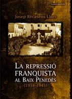 REPRESSIO FRANQUISTA AL BAIX PENEDES (1938-1945), LA | 9788497913171 | RECASENS LLORT, JOSEP
