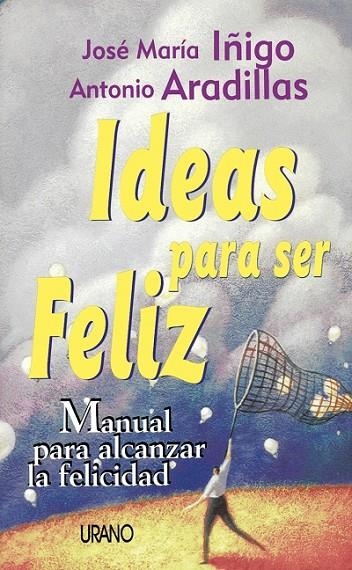 IDEAS PARA SER FELIZ | 9788479532758 | IÑIGO , JOSE MARIA I ARADILLAS , ANTONIO