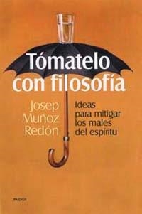 TOMATELO CON FILOSOFIA IDEAS PARA MITIGAR LOS MALES DEL ESPI | 9788449309632 | MUÑOZ REDON, JOSEP