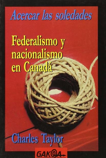 ACERCAR LAS SOLEDADES . FEDERALISMO Y NACIONALISMO EN CANADA | 9788487303500 | TAYLOR, CHARLES