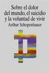 SOBRE EL DOLOR DEL MUNDO EL SUICIDIO Y LA VOLUNTAD DE VIVIR | 9788430933662 | SCHOPENHAUER, ARTHUR