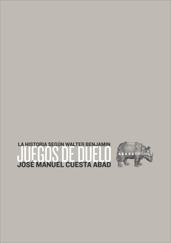 JUEGOS DE DUELO, LA HISTORIA SEGUN WALTER BENJAMIN | 9788496258280 | CUESTA ABAD, J.M.