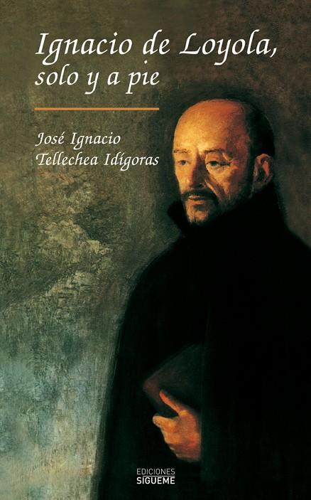 IGNACIO DE LOYOLA, SOLO Y A PIE | 9788430111251 | TELLECHEA IDIGORAS, JOSE IGNACIO