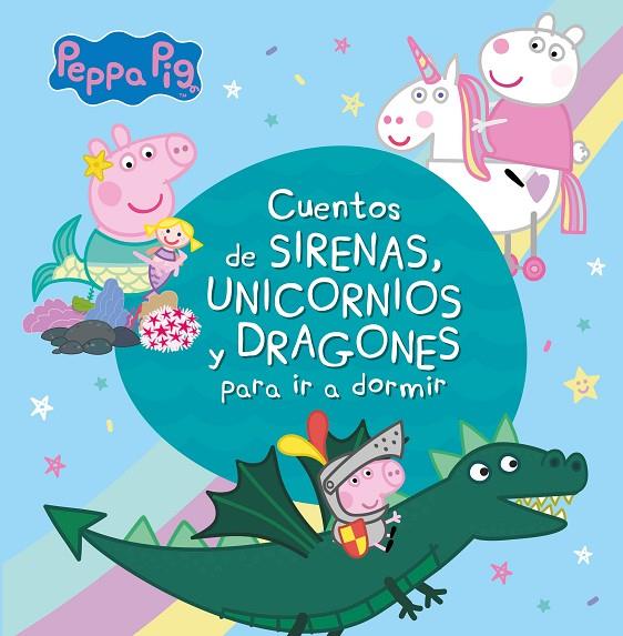 CUENTOS DE SIRENAS, UNICORNIOS Y DRAGONES PARA IR A DORMIR (PEPPA PIG) | 9788448853938 | PEPPA PIG