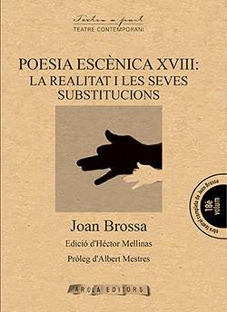 POESIA ESCENICA XVIII: LA REALITAT I LES SEVES SUBSTITUCIONS | 9788494927096 | BROSSA, JOAN