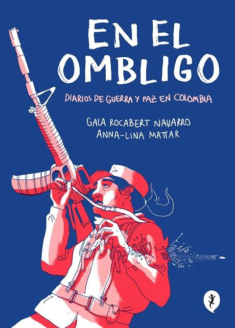 EN EL OMBLIGO. DIARIOS DE GUERRA Y PAZ EN COLOMBIA | 9788418347474 | LINA MATTAR, ANNA / ROCABERT NAVARRO, GALA