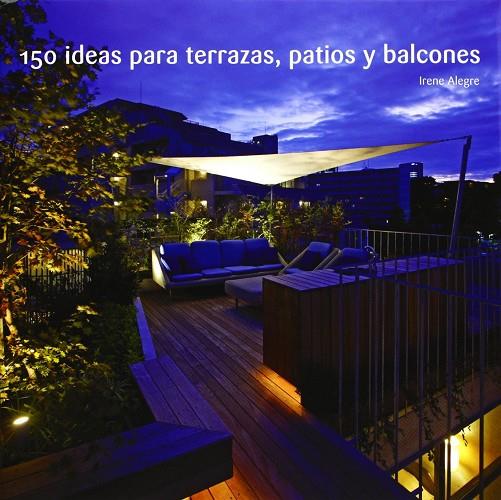 150 IDEAS PARA TERRAZAS PATIOS Y BALCONES | 9788499369112 | ALEGRE GIAS, IRENE