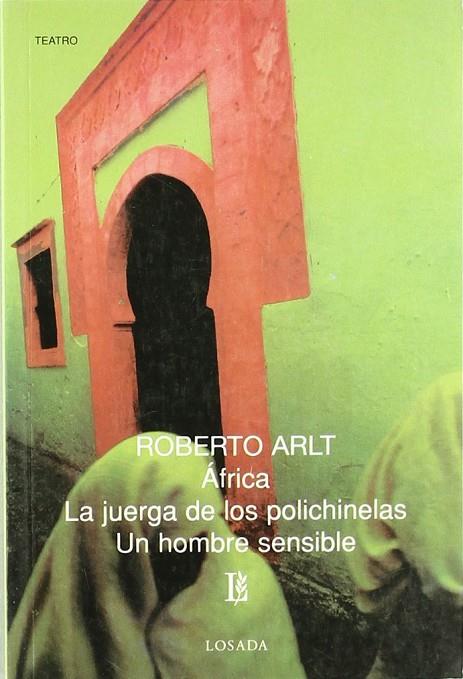 AFRICA, LA JUERGA DE LOS POLICHINELAS, UN HOMBRE SENCILLO | 9789500306027 | ARLT, ROBERTO