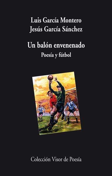 BALON ENVENENADO POESIA Y FUTBOL | 9788498958003 | GARCIA MONTERO, LUIS