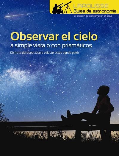 OBSERVAR EL CIELO A SIMPLE VISTA O CON PRISMÁTICOS | 9788417273996 | LAROUSSE EDITORIAL
