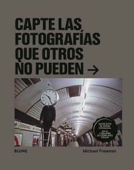 CAPTE LAS FOTOGRAFÍAS QUE OTROS NO PUEDEN | 9788418075612 | FREEMAN, MICHAEL