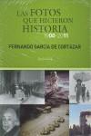 FOTOS QUE HICIERON HISTORIA, 1900-2011, LAS | 9788493719791 | GARCIA DE CORTAZAR, FERNANDO