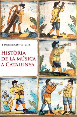HISTORIA DE LA MUSICA A CATALUNYA | 9788415267003 | CORTES MIR, FRANCESC
