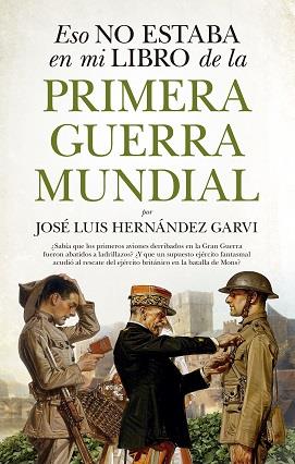 ESTO NO ESTABA EN MI LIBRO DE HISTORIA DE LA PRIMERA GUERRA MUNDIAL | 9788417558048 | HERNÁNDEZ GARVÍ, JOSÉ LUIS