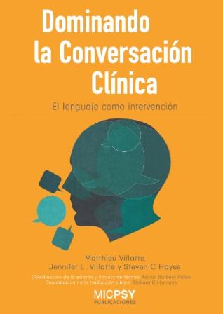 DOMINANDO LA CONVERSACIÓN CLÍNICA | 9788415969891 | VILLATTE, MATTHIEU / VILLATTE, JENNIFER L. / HAYES, STEVEN C.