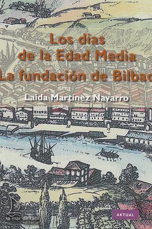 LA FUNDACIÓN DE BILBAO. LOS DÍAS DE LA EDAD MEDIA | 9788494858406 | MARTÍNEZ NAVARRO, LAIDA