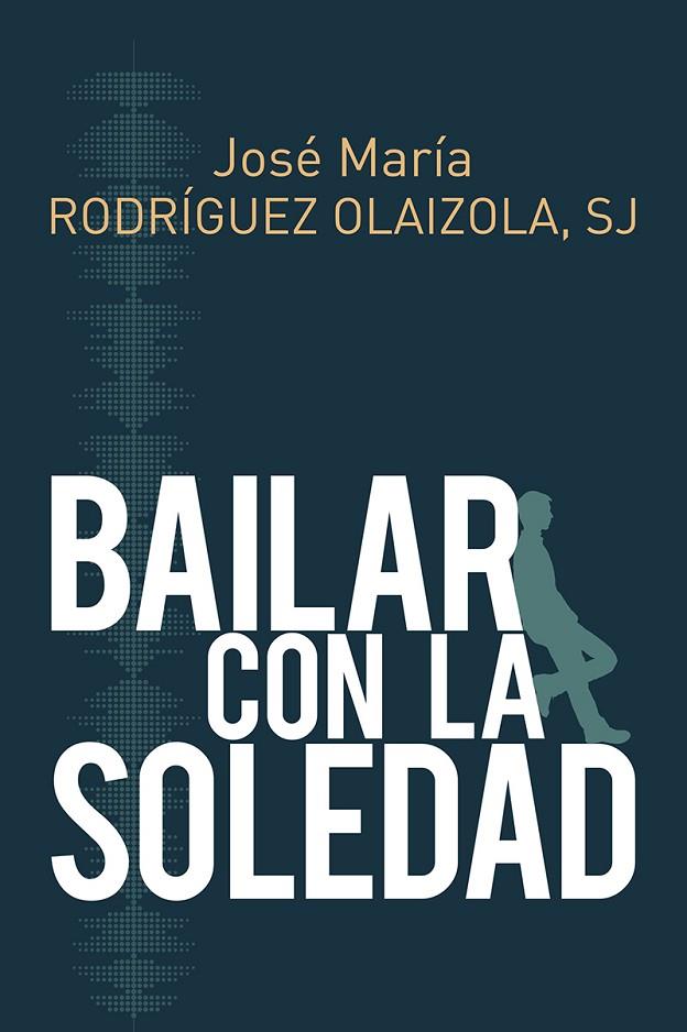 BAILAR CON LA SOLEDAD | 9788429327267 | RODRIGUEZ OLAIZOLA (SJ), JOSE MARIA