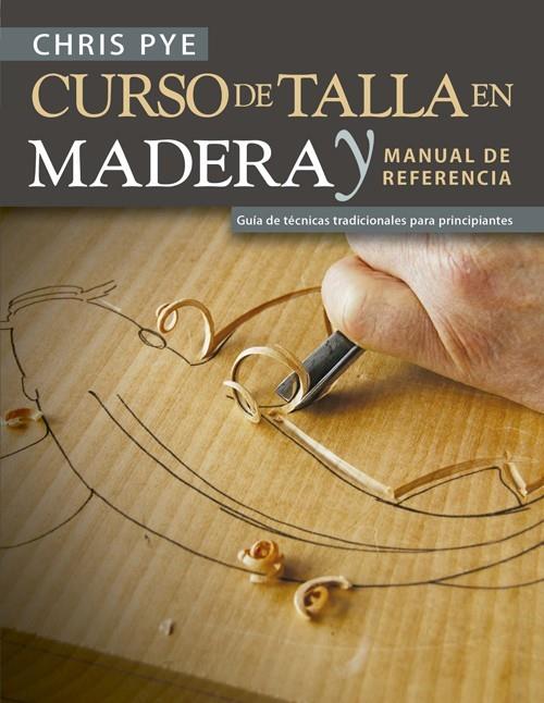 CURSO DE TALLA EN MADERA Y MANUAL DE REFERENCIA | 9788415053941 | PYE, CHRIS