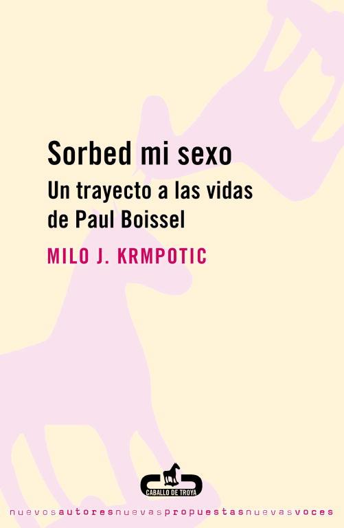 SORBED MI SEXO  UN TRAYECTO A LAS VIDAS DE PAUL BOISSEL | 9788493419516 | KRMPOTIC, MILO J