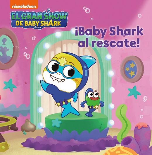 EL GRAN SHOW DE BABY SHARK. ¡BABY SHARK AL RESCATE! | 9788448861216 | NICKELODEON,