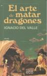 ARTE DE MATAR DRAGONES, EL | 9788498771855 | DEL VALLE, IGNACIO