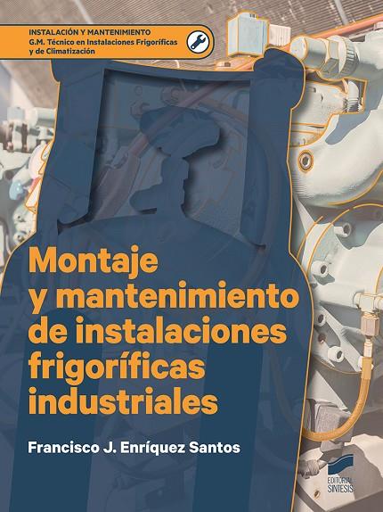 MONTAJE Y MANTENIMIENTO DE INSTALACIONES FRIGORÍFICAS INDUSTRIALES | 9788491710431 | ENRÍQUEZ SANTOS, FRANCISCO JAVIER