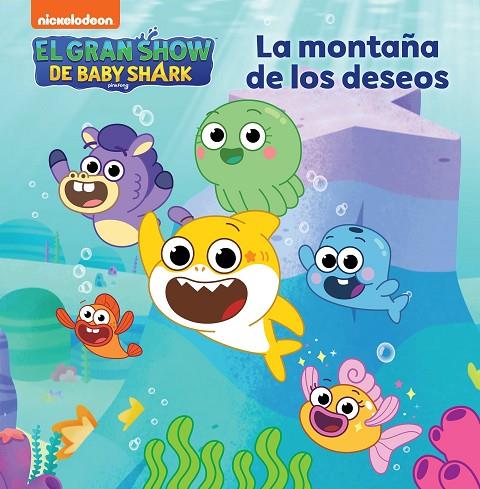 EL GRAN SHOW DE BABY SHARK - LA MONTAÑA DE LOS DESEOS | 9788448865818 | NICKELODEON