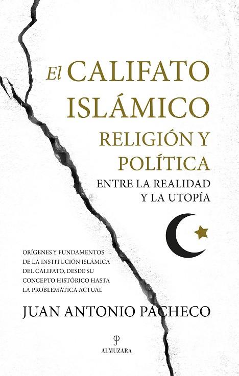 EL CALIFATO ISLÁMICO. RELIGIÓN Y POLÍTICA ENTRE LA REALIDAD Y LA UTOPÍA | 9788416750726 | JUAN ANTONIO PACHECO