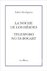 NOCHE DE LOS HEROES, LA - TELESFORO NO ES BOGART. | 9788495786586 | MENDIGUREN, XABIER