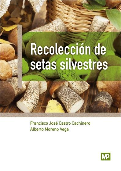 RECOLECCIÓN DE SETAS SILVESTRES | 9788484767282 | CASTRO CACHINERO, FRANCISCO JOSÉ / MORENO VEGA, ALBERTO