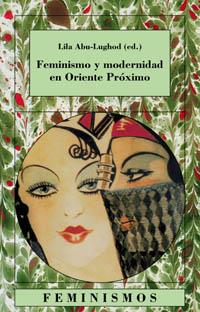 FEMINISMO Y MODERNIDAD EN EL ORIENTE PROXIMO | 9788437619958 | ABU-LUGHOD, LILA