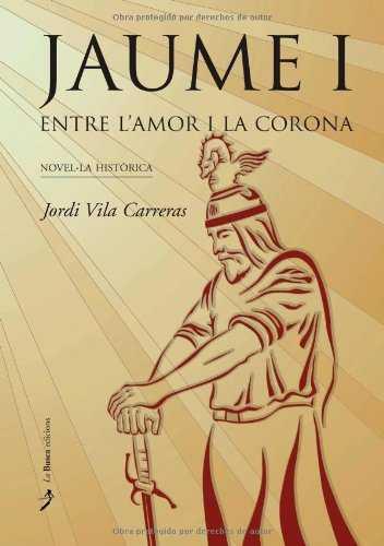 JAUME I , ENTRE L'AMOR I LA CORONA | 9788489986879 | VILA, JORDI