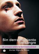 SIN DERRAMAMIENTO DE SANGRE. UN ENSAYO SOBRE LA HOMOSEXUALID | 9788495346827 | UGARTE PEREZ, JAVIER