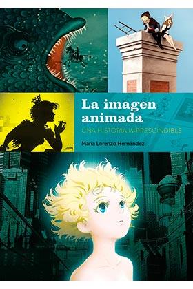 LA IMAGEN ANIMADA: UNA HISTORIA IMPRESCINDIBLE | 9788418320460 | LORENZO HERNANDEZ, MARIA