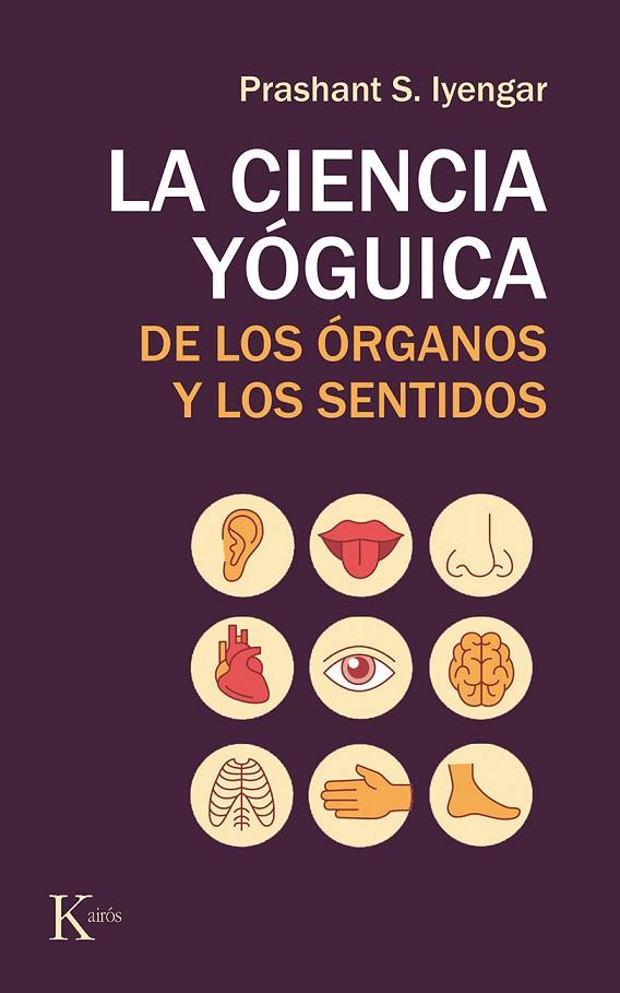 LA CIENCIA YÓGUICA DE LOS ÓRGANOS Y LOS SENTIDOS | 9788499886565 | IYENGAR, PRASHANT S.