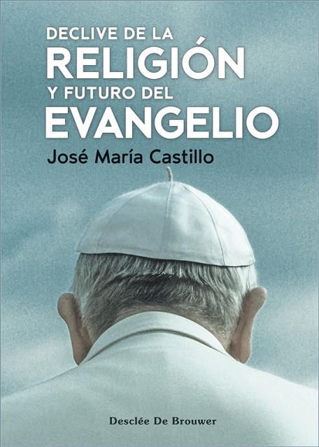 DECLIVE DE LA RELIGIÓN Y FUTURO DEL EVANGELIO | 9788433032188 | CASTILLO SÁNCHEZ, JOSÉ MARÍA